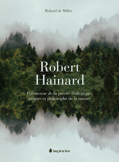 ROBERT HAINARD - PRECURSEUR DE LA PENSEE ECOLOGIQUE, PEINTRE ET PHILOSOPHE 