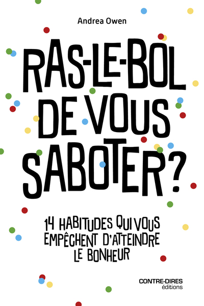 RAS-LE-BOL DE VOUS SABOTER ? - 14 HABITUDES QUI VOUS FREINENT ET VOUS EMPECHENT D´ETRE HEUREUX