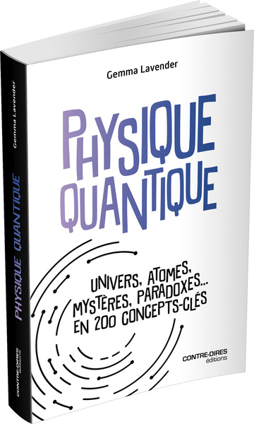 PHYSIQUE QUANTIQUE MINUTE - UNIVERS, ATOMES, MYSTERES, PARADOXES, EN 200 CONCEPTS CLES