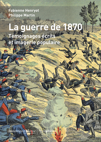 GUERRE DE 1870 - TEMOIGNAGES ECRITS ET IMAGERIE POPULAIRE