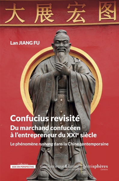 CONFUCIUS REVISITE. DU MARCHAND CONFUCEEN A L´ENTREPRENEUR DU XXIE SIECLE