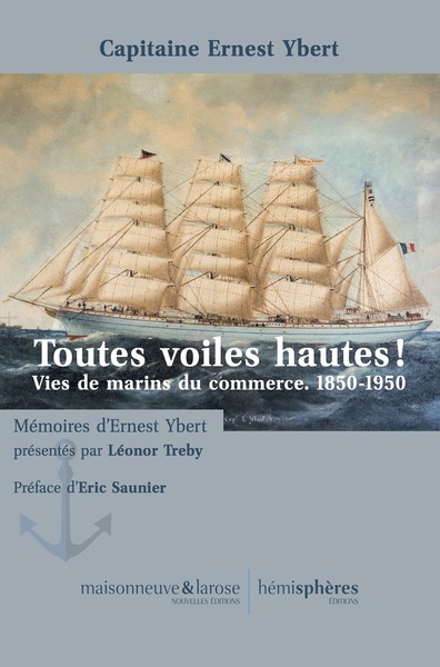 TOUTES VOILES HAUTES ! - VIES DE MARINS DU COMMERCE. 1850-1950