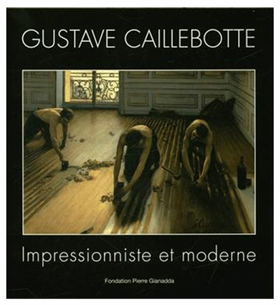 GUSTAVE CAILLEBOTTE - IMPRESSIONNISTE ET MODERNE