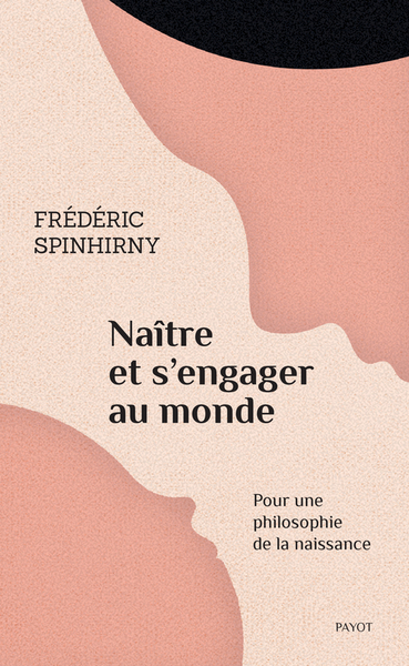 NAITRE ET S´ENGAGER AU MONDE - POUR UNE PHILOSOPHIE DE LA NAISSANCE
