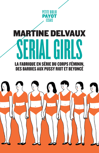 SERIAL GIRLS - LA FABRIQUE EN SERIE DU CORPS FEMININ, DES BARBIES AUX PUSSY RIOT ET BEYONCE