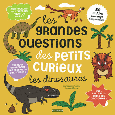 GRANDES QUESTIONS DES PETITS CURIEUX - LES DINOSAURES - 50 FLAPS POUR TOUT COMPRENDRE