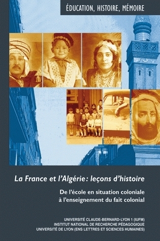 FRANCE ET L ALGERIE : LECONS D HISTOIRE. DE L ECOLE EN SITUATION COLONIALE A L ENSEIGNEMENT DU FAIT