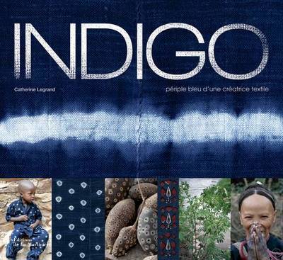 INDIGO. PERIPLE BLEU D´UNE CREATRICE TEXTILE