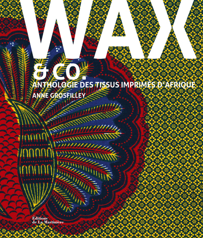 WAX AND CO... ANTHOLOGIE DES TISSUS IMPRIMES D´AFRIQUE