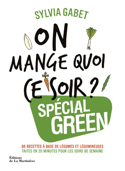 ON MANGE QUOI CE SOIR ? SPECIAL GREEN. 80 RECETTES A BASE DE LEGUMES ET LEG