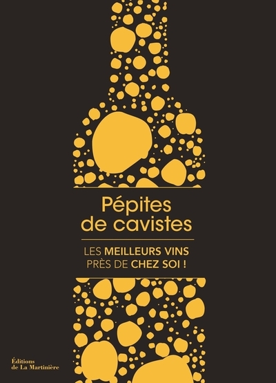 PEPITES DE CAVISTES. LES MEILLEURS VINS PRES DE CHEZ SOI