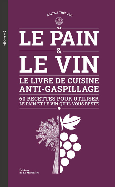 PAIN ET LE VIN - LE LIVRE DE CUISINE ANTI-GASPILLAGE