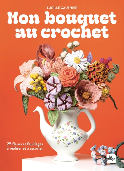 MON BOUQUET AU CROCHET - 25 FLEURS A REALISER ET A ASSOCIER