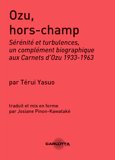 OZU HORS-CHAMP - SERENITE ET TURBULENCES, UN COMPLEMENT BIOGRAPHIQUE AUX CARNETS D´OZU 1933-1963.