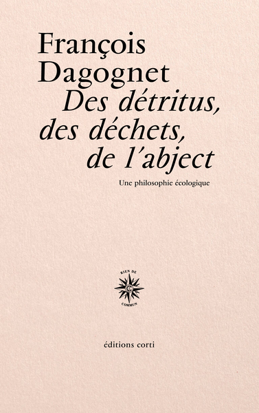DES DETRITUS, DES DECHETS, DE L´ABJECT - UNE PHILOSOPHIE ECOLOGIQUE