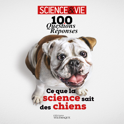 100 QUESTIONS REPONSES - CE QUE LA SCIENCE SAIT DES CHIENS