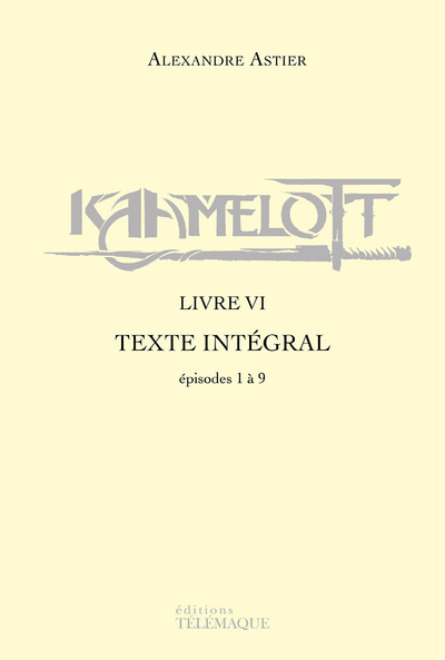 KAAMELOTT - LIVRE VI - TEXTE INTEGRAL - EPISODES 1 A 9 - VOL06