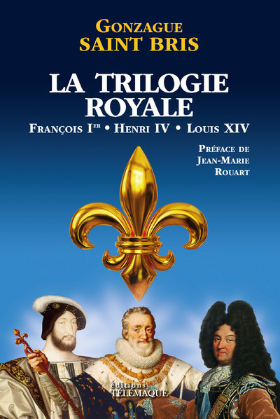 TRILOGIE ROYALE (FRANCOIS 1ER, HENRI IV, LOUIS XIV)
