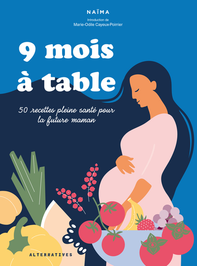 9 MOIS A TABLE - 50 RECETTES PLEINE SANTE POUR LA FUTURE MAMAN