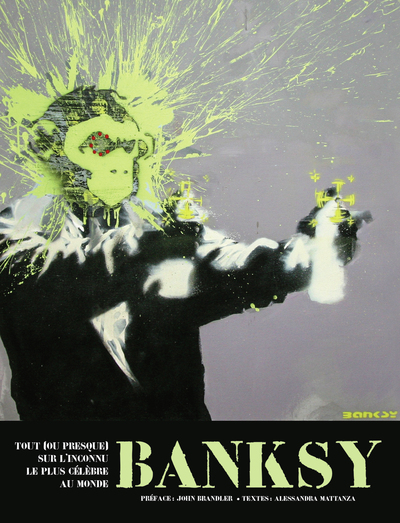 BANKSY - TOUT [OU PRESQUE] SUR L´INCONNU LE PLUS CELEBRE AU MONDE