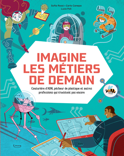 IMAGINE LES METIERS DE DEMAIN - COUTURIERE D´ADN, PECHEUR DE PLASTIQUE ET AUTRES PROFESSIONS QUI N´E