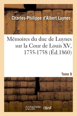 POD COMPTE FERME!!!MEMOIRES DU DUC DE LUYNES SUR LA COUR DE LOUIS XV, 1735-1758. TOME 9