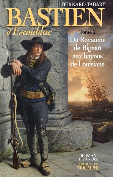 BASTIEN D ESCOUBLAC  TOME 2  DU ROYAUME DE BIGNAN AUX BAYOUS DE LOUISIANE