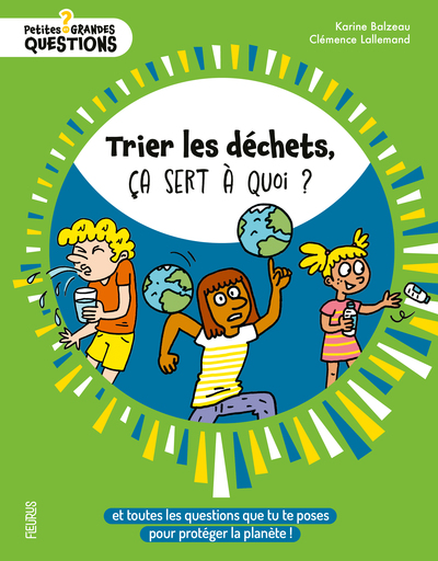 TRIER LES DECHETS, CA SERT A QUOI ? - ET TOUTES LES QUESTIONS QUE TU TE POSES POUR PROTEGER LA PLANE
