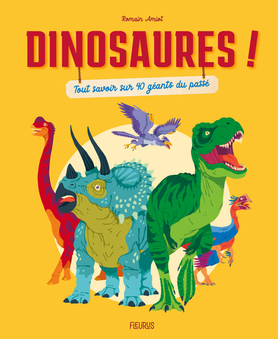 DINOSAURES ! TOUT SAVOIR SUR 40 GEANTS DU PASSE