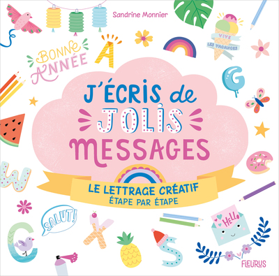 J´ECRIS DE JOLIS MESSAGES. LE LETTRAGE CREATIF, ETAPE PAR ETAPE