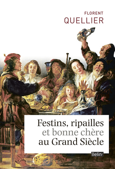 FESTINS, RIPAILLES ET BONNE CHERE AU GRAND SIECLE
