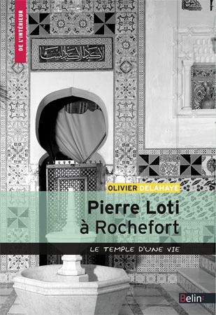 PIERRE LOTI A ROCHEFORT - LE TEMPLE D´UNE VIE