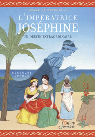 L´IMPERATRICE JOSEPHINE - UNE DESTINEE STUPEFIANTE