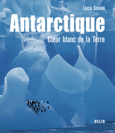 ANTARCTIQUE, LE COEUR BLANC DE LA TERRE