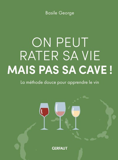 ON PEUT RATER SA VIE MAIS PAS SA CAVE ! - LA METHODE DOUCE POUR APPRENDRE LE VIN