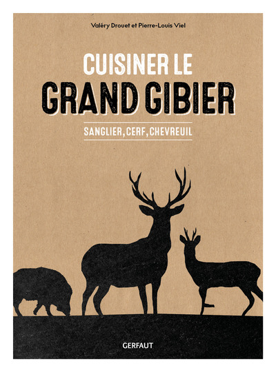 CUISINER LE GRAND GIBIER - SANGLIER, CERF, CHEVREUIL