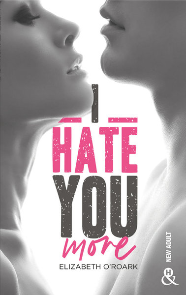 I HATE YOU MORE - APRES "BAD GIRL, SEXY BOY" LA NOUVELLE ROMANCE NEW ADULT D´ELIZABETH O´ROARK
