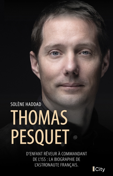 THOMAS PESQUET - D´ENFANT REVEUR A COMMANDANT DE L´ISS : LA BIOGRAPHIE DE L´ASTRONAUTE FRANCAIS