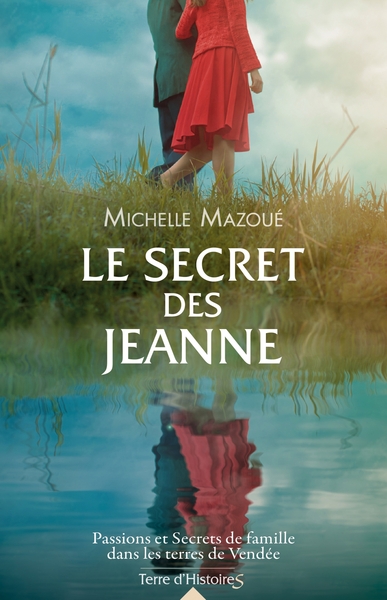 SECRET DES JEANNE - PASSIONS ET SECRETS DE FAMILLE DANS LES TERRES DE VE