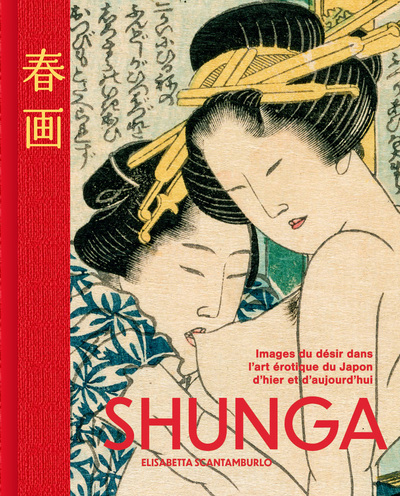 SHUNGA - IMAGES DU DESIR DANS L´ART EROTIQUE DU JAPON D´HIER ET D´AUJOURD´HUI