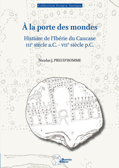 A LA PORTE DES MONDES - HISTOIRE DE L´IBERIE DU CAUCASE (IIIE SIECLE A.C.-VIIE SIECLE P.C.)