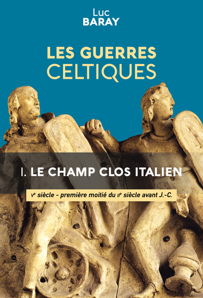 GUERRES CELTIQUES : LE CHAMP CLOS ITALIEN (VE SIECLE - 1RE MOITIE DU IIE SIECLE AVANT J.-C.)