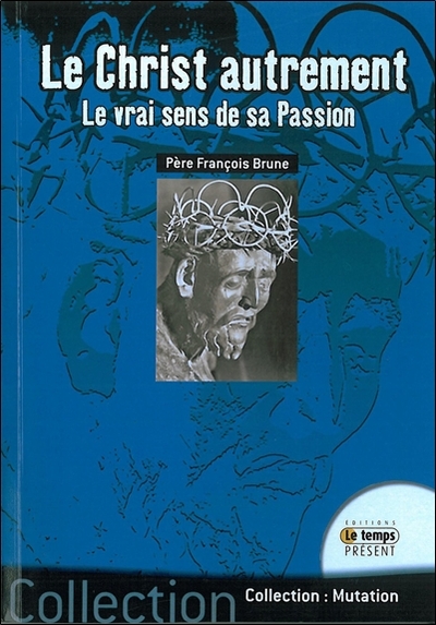 CHRIST AUTREMENT (LE) - LE VRAI SENS DE SA PASSION