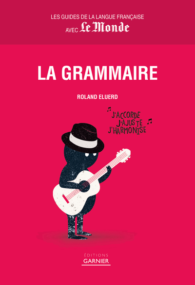 GUIDES DE LA LANGUE FRANCAISE AVEC LE MONDE : LA GRAMMAIRE (LES)