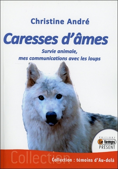 CARESSES D´AMES - SURVIE ANIMALE, MES COMMUNICATIONS AVEC LES LOUPS