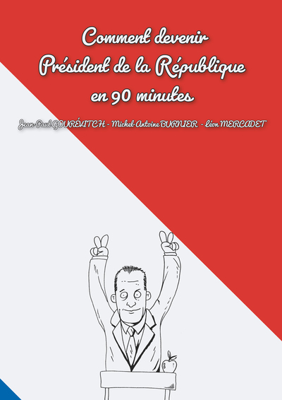 COMMENT DEVENIR PRESIDENT DE LA REPUBLIQUE EN 90 MINUTES