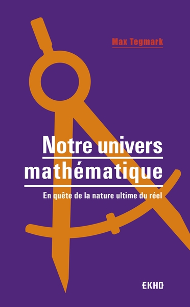 NOTRE UNIVERS MATHEMATIQUE - EN QUETE DE LA NATURE ULTIME DU REEL