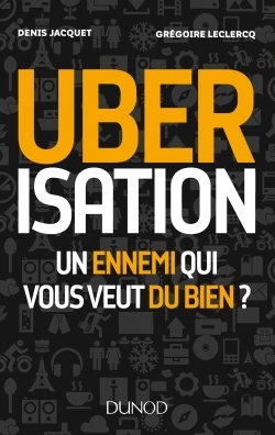 UBERISATION - UN ENNEMI QUI VOUS VEUT DU BIEN ?