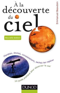 A LA DECOUVERTE DU CIEL - 2E ED. - PLANETES, ETOILES, CONSTELLATIONS, SACHEZ LES REPERER