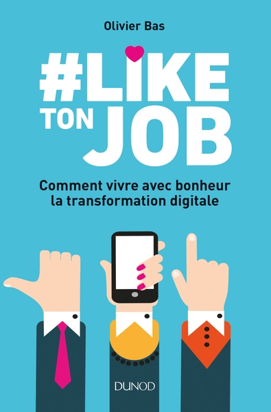 #LIKE TON JOB - COMMENT VIVRE AVEC BONHEUR LA TRANSFORMATION DIGITALE